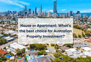 House or Apartment: What’s your best choice for Australian Property Investment?