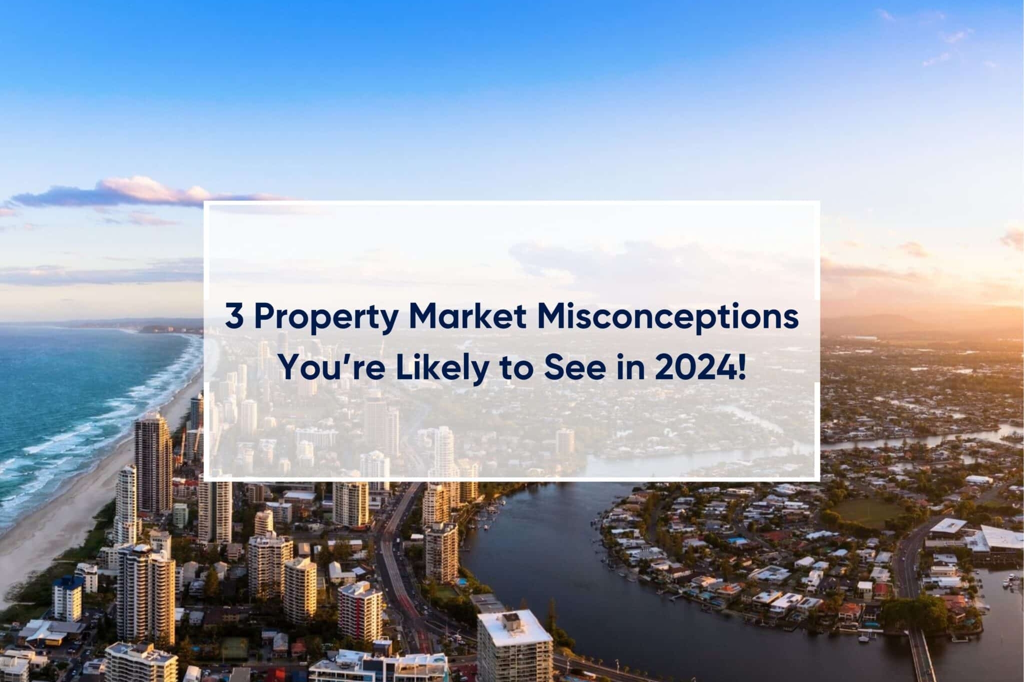 3 Property Market Misconceptions You're Likely to see in 2024!