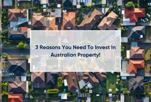 3 Reasons You Need To Invest In Australian Property!