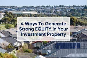 4 Ways To Generate Strong EQUITY in Your Investment Property