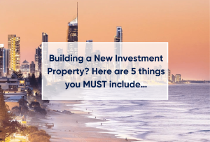 Building a new investment property? Here are 5 things you MUST include…