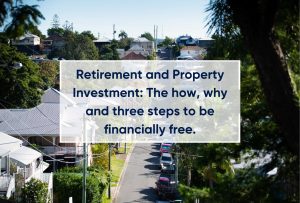 Retirement and Property Investment: The how, why and three steps to be financially free.