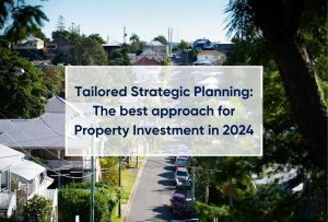 Tailored Strategic Planning: The best approach for Property Investment in 2024