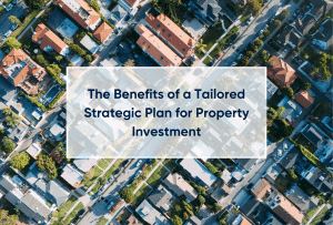 The Benefits of a Tailored Strategic Plan for Property Investment