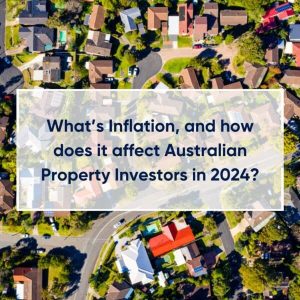 What’s Inflation, and how does it affect Australian Property Investors in 2024?