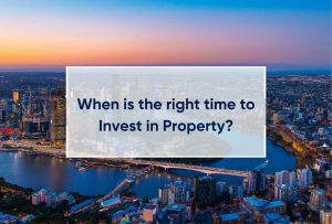 When is the right time to Invest in Property?